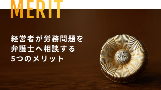 経営者が労務問題を弁護士へ相談する5つのメリット